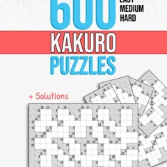 ❤read✔ 600 Kakuro Puzzles: Easy, Medium and Hard Unique Cross Sum Puzzles