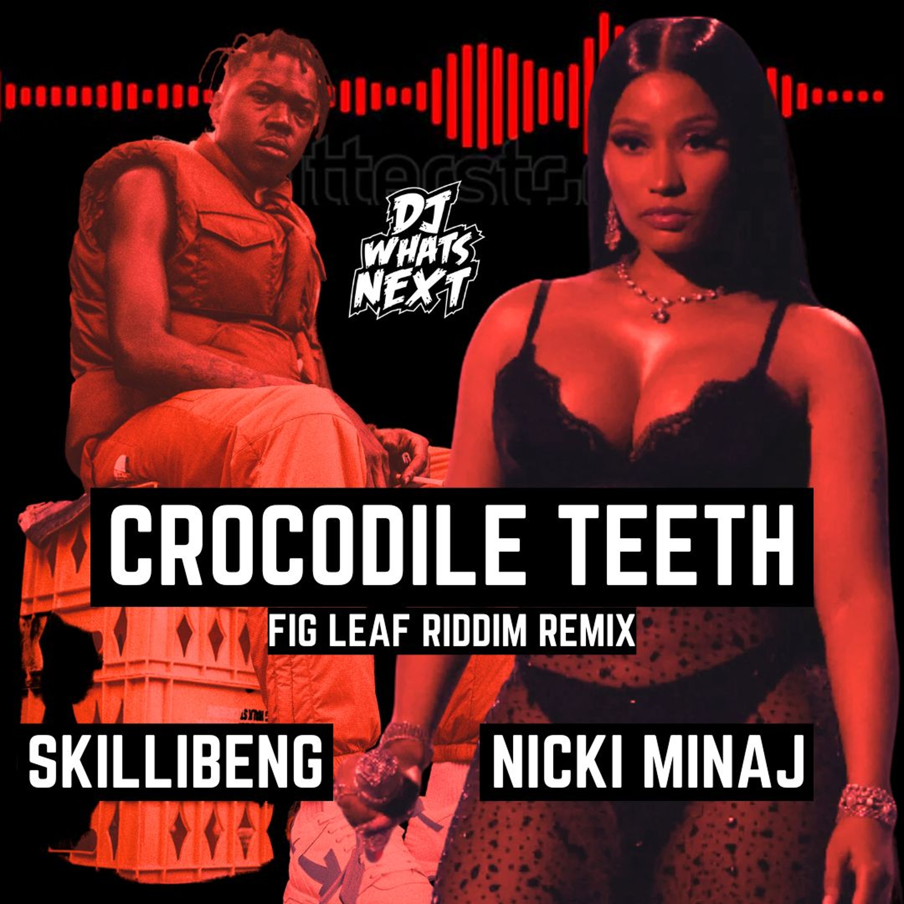 SKILLIBENG FT. NICKI MINAJ - CROCODILE TEETH [FIG LEAF RIDDIM] (DJ WHATSNEXT EDIT) (DIRTY)