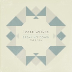 Frameworks - Breaking Down (Tor Remix)