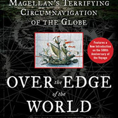 ACCESS PDF 💗 Over the Edge of the World: Magellan's Terrifying Circumnavigation of t