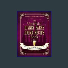 #^R.E.A.D 💖 The Unofficial Disney Parks Drink Recipe Book: From LeFou's Brew to the Jedi Mind Tric