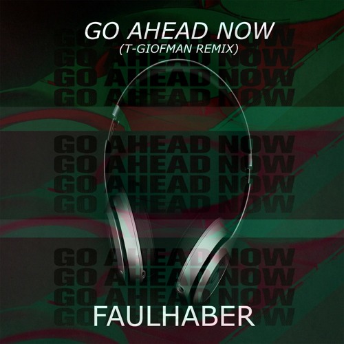 Faulhaber - Go Ahead Now (T-Giofman Remix)