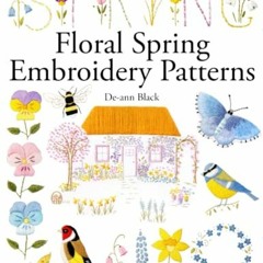 [Get] [KINDLE PDF EBOOK EPUB] Floral Spring Embroidery Patterns (De-ann Black Embroidery Patterns) b