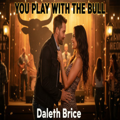 YOU PLAY WITH THE BULL