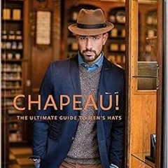 ACCESS [KINDLE PDF EBOOK EPUB] Chapeau!: The Ultimate Guide to Men's Hats by Pierre T