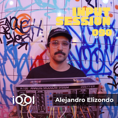 Alejandro Elizondo- iocerouno // INPUT SESSION 090