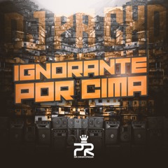IGNORANTE POR CIMA ( DJ PR DA CAIXA D'ÁGUA ) MC MARLON