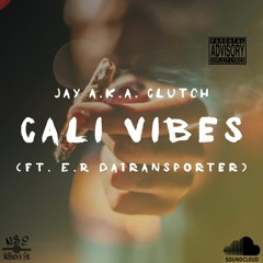 Jay a.k.a Clutch-Cali Vibes Ft. E.R DaTransporter Prod By.Clutch
