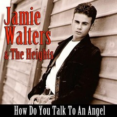 Jamie Walters & The Heights  - How Do You Talk To An Angel