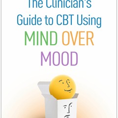 [READ DOWNLOAD] The Clinician's Guide to CBT Using Mind Over Mood
