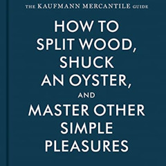 [DOWNLOAD] KINDLE 📄 The Kaufmann Mercantile Guide: How to Split Wood, Shuck an Oyste