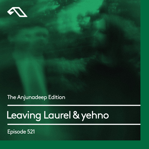 The Anjunadeep Edition 521 with Leaving Laurel & yehno