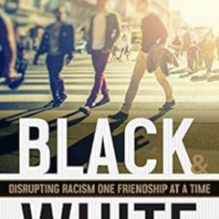 [Free] PDF 📭 Black and White: Disrupting Racism One Friendship at a Time by Teesha H