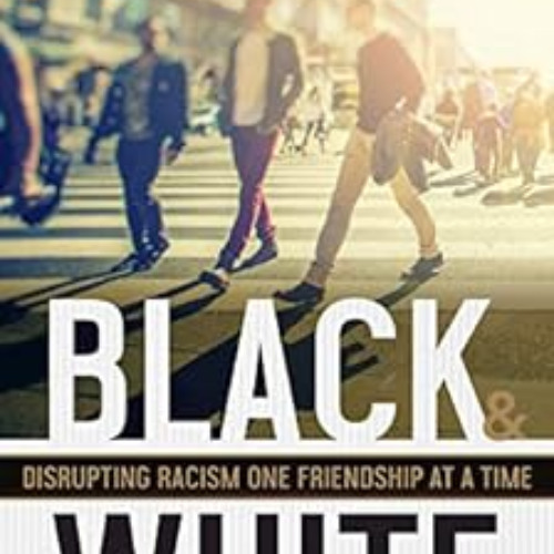 Access KINDLE 💏 Black and White: Disrupting Racism One Friendship at a Time by Teesh