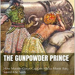 [Get] KINDLE 💚 The Gunpowder Prince: How Marine Corps Captain Mirza Munir Baig Saved