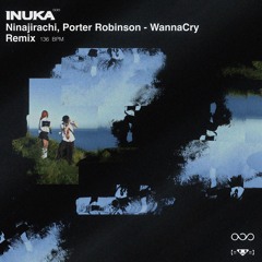 Porter Robinson & Ninajirachi - Wannacry (INUKA Remix)