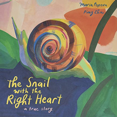 VIEW KINDLE 📝 The Snail with the Right Heart: A True Story by  Maria Popova &  Ping