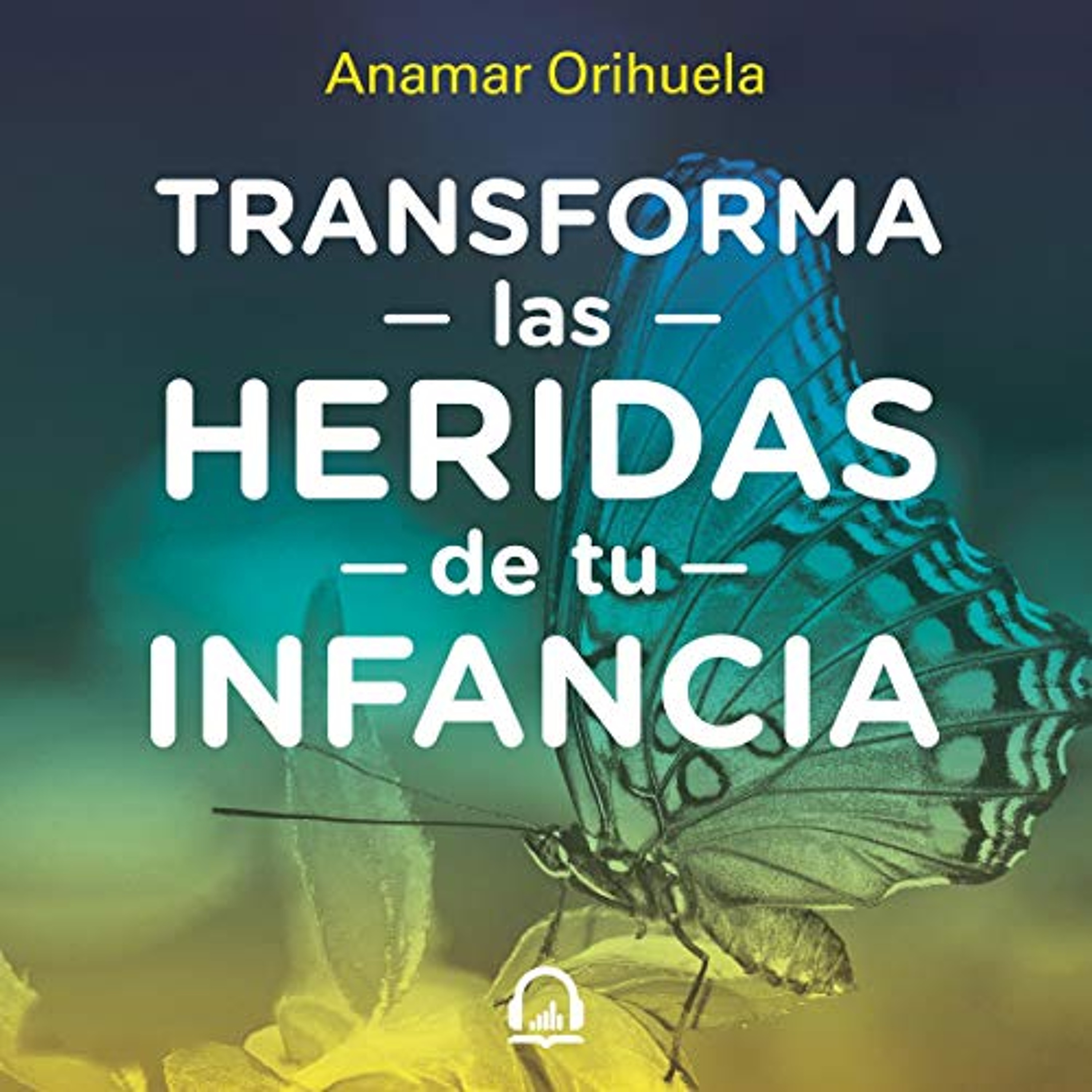 Transforma las heridas de tu infancia [Transform the Wounds of Your Childhood] (Audiolibro) | Prueba Gratis