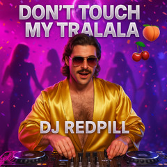 DJ REDPILL- DON'T TOUCH MY TRALALA