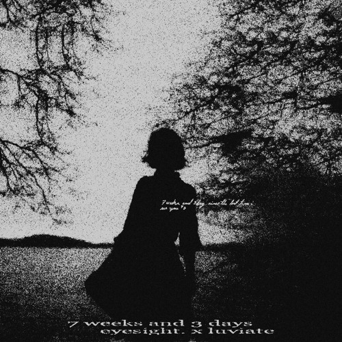 7 weeks and 3 days (eyesight. x luviate remix)