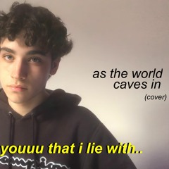 as the world caves in by matt maltese (oh girl its you)