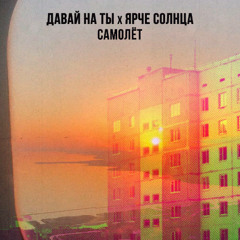 ЯРЧЕ СОЛНЦА x Давай на ты - Самолёт