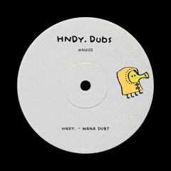 HNDY. - Wana Dub? [FREE DL]