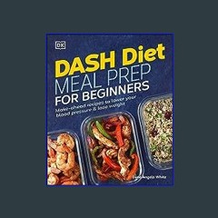 {PDF} ❤ Dash Diet Meal Prep for Beginners: Make-Ahead Recipes to Lower Your Blood Pressure & Lose
