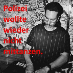 Polizei wollte wieder nicht mittanzen.