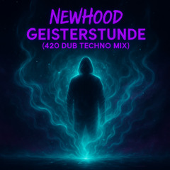 NewHood – Geisterstunde (420 Dub Techno Mix) Final