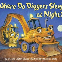 [PDF] Read Where Do Diggers Sleep at Night? by  Brianna Caplan Sayres &  Christian Slade