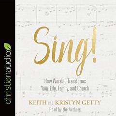 VIEW KINDLE PDF EBOOK EPUB Sing!: Why and How We Should Worship by  Keith Getty,Krist