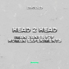 Iman Janes F2F Human Experiments // 2222 // HEAD 2 HEAD // 28.02.2025