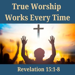 True Worship Works Every Time