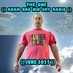 THE ONE ((ADAM BRO NIN SKY RADIO)) ((JUNE 2025))