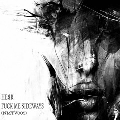HEЯR - Fuck Me Sideways (NMTV005)(FREE DL)