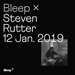 Bleep × Steven Rutter - 12th January 2019