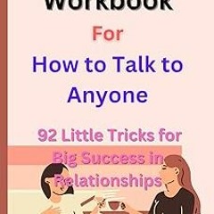 [Read Book] [Workbook For How To Talk to Anyone: 92 Little Tricks for Big Success in Relat