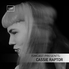 Ismcast Presents 144 - Cassie Raptor
