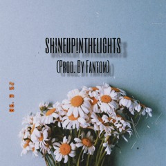 shineupinthelights (Prod. By Fantom)