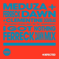 MEDUZA X Ferreck Dawn X Clementine Douglas - I Got Nothing (Ferreck Dawn Extended Mix)