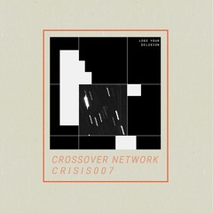 PREMIERE : Crossover Network - Lose Your Delusion [CRISIS007]