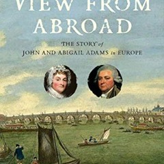 View [PDF EBOOK EPUB KINDLE] A View from Abroad: The Story of John and Abigail Adams