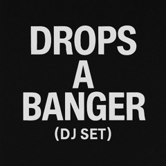 Drops a Banger