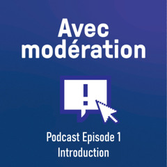 AVEC MODÉRATION - Épisode 1 : Introduction