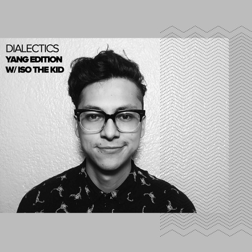Dialectics 055 with Iso The Kid - Yang Edition
