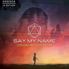ODESZA - Say My Name (Crumbling Cloud Flip)