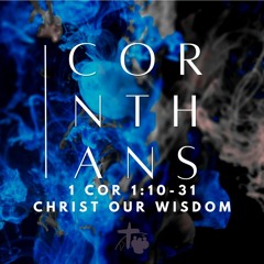 Christ Our Wisdom (1 Cor 1:10-31)