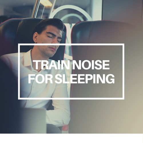 Stream sleep train listen to train noise for sleeping playlist