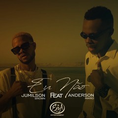EU NÃO - JUMILSON BROWN FT ANDERSON MARIO